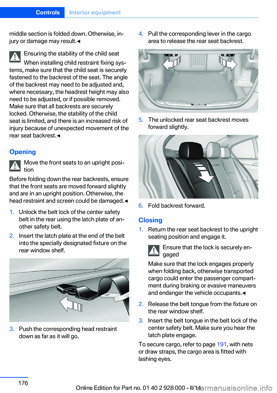 BMW 535I SEDAN 2014  Owners Manual middle section is folded down. Otherwise, in‐
jury or damage may result.◀
Ensuring the stability of the child seat
When installing child restraint fixing sys‐
tems, make sure that the child seat