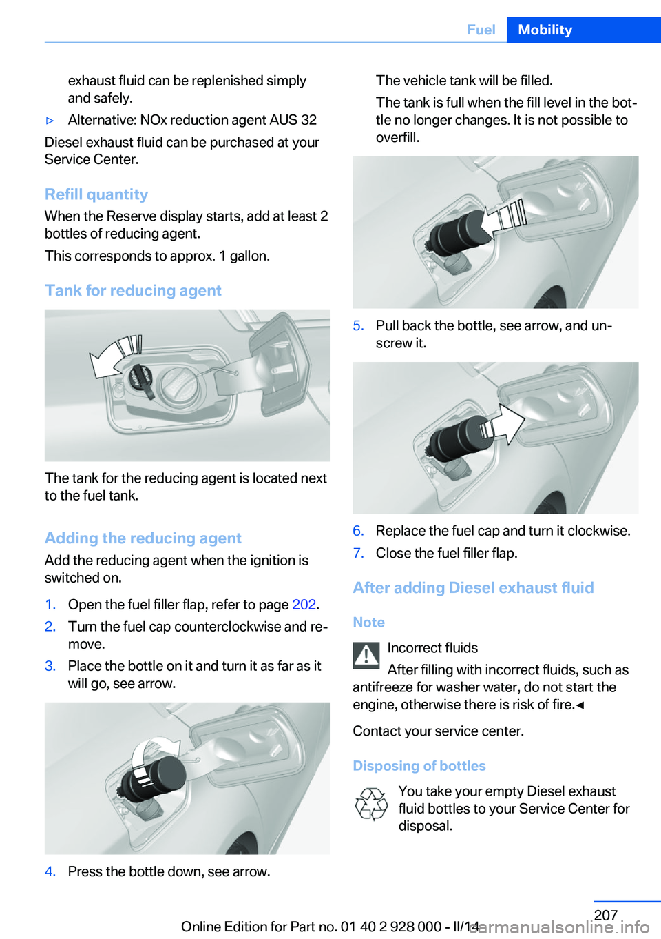 BMW 535I SEDAN 2014  Owners Manual exhaust fluid can be replenished simply
and safely.▷Alternative: NOx reduction agent AUS 32
Diesel exhaust fluid can be purchased at your
Service Center.
Refill quantity
When the Reserve display sta