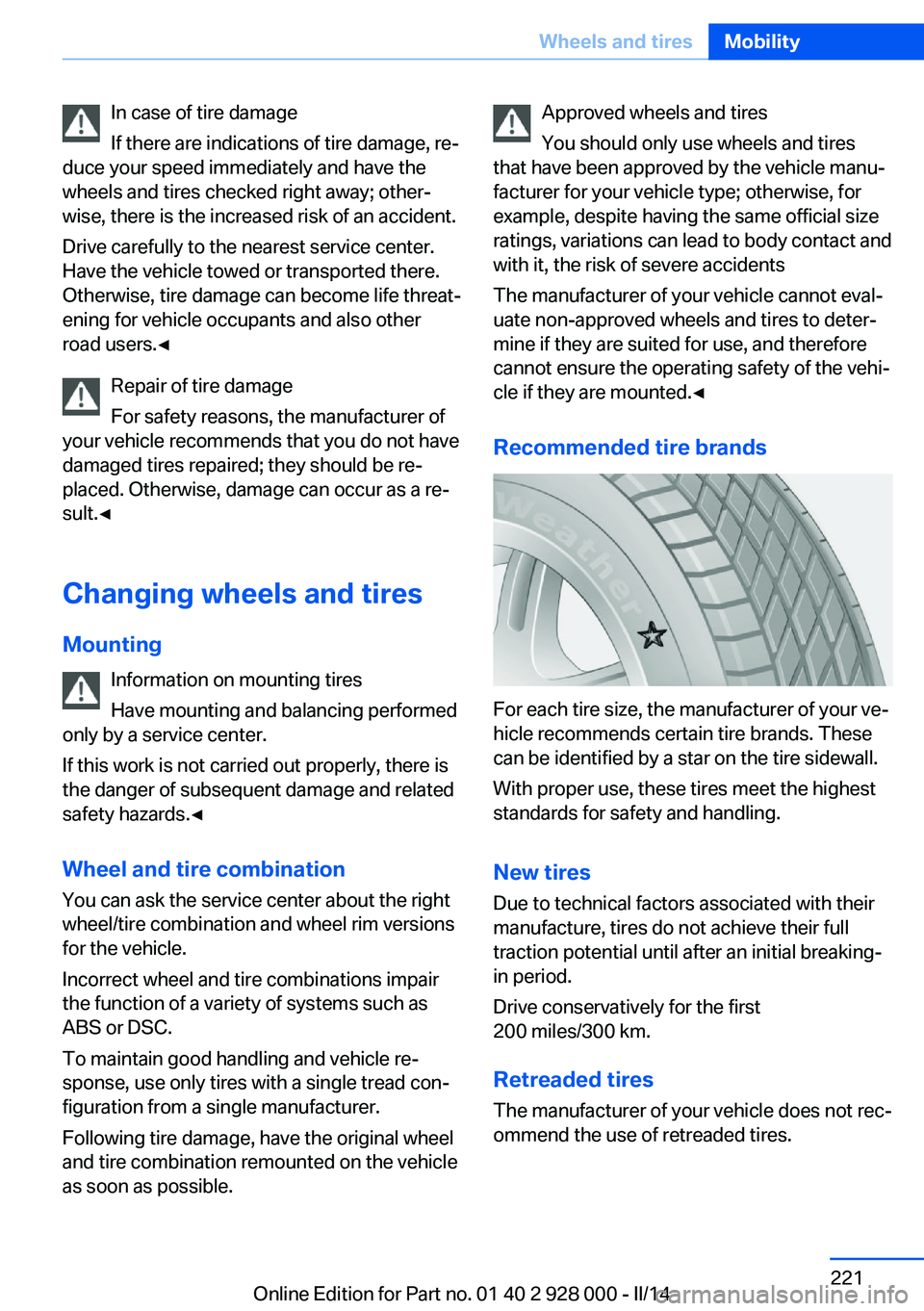 BMW 535I SEDAN 2014 Owners Manual In case of tire damage
If there are indications of tire damage, re‐
duce your speed immediately and have the
wheels and tires checked right away; other‐
wise, there is the increased risk of an acc BMW 535I SEDAN 2014 Owners Manual In case of tire damage
If there are indications of tire damage, re‐
duce your speed immediately and have the
wheels and tires checked right away; other‐
wise, there is the increased risk of an acc