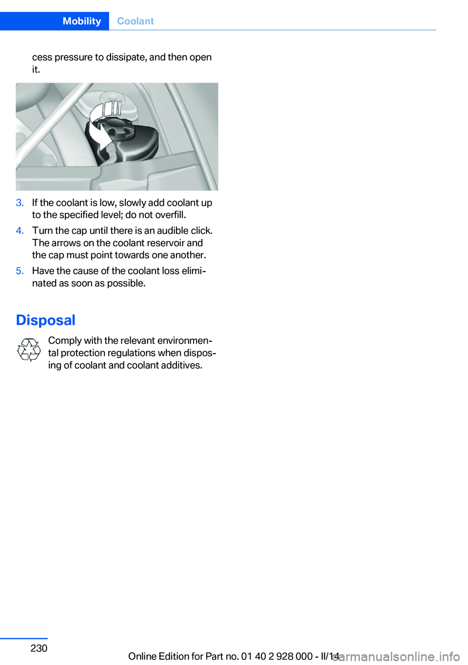 BMW 535I SEDAN 2014 Owners Manual cess pressure to dissipate, and then open
it.3.If the coolant is low, slowly add coolant up
to the specified level; do not overfill.4.Turn the cap until there is an audible click.
The arrows on the co BMW 535I SEDAN 2014 Owners Manual cess pressure to dissipate, and then open
it.3.If the coolant is low, slowly add coolant up
to the specified level; do not overfill.4.Turn the cap until there is an audible click.
The arrows on the co