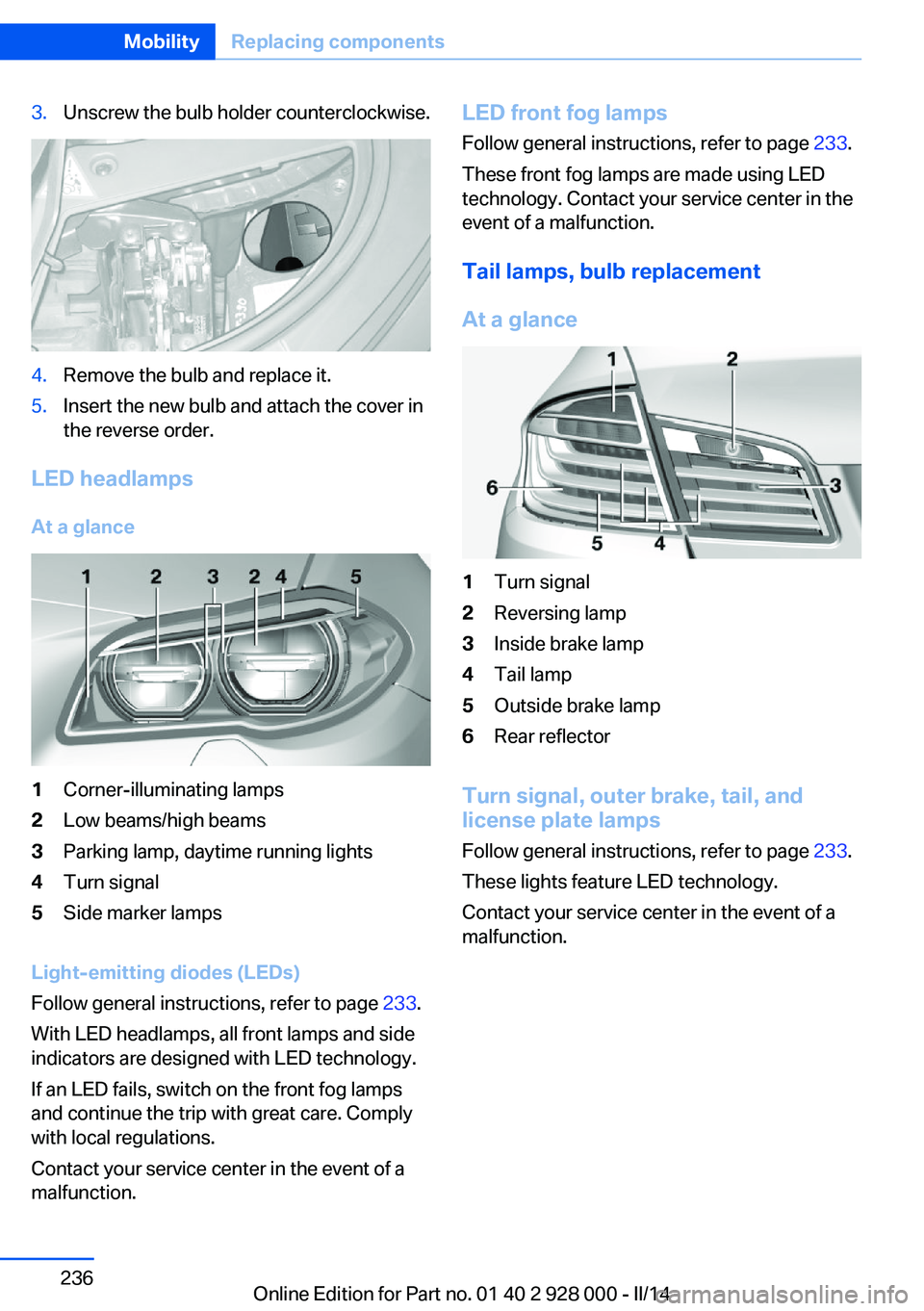 BMW 535I SEDAN 2014  Owners Manual 3.Unscrew the bulb holder counterclockwise.4.Remove the bulb and replace it.5.Insert the new bulb and attach the cover in
the reverse order.
LED headlamps
At a glance
1Corner-illuminating lamps2Low be