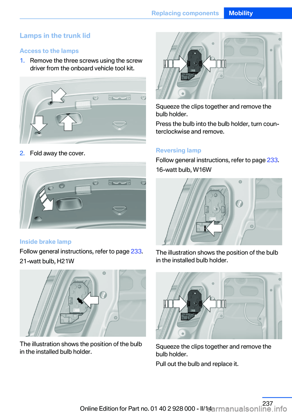 BMW 535I SEDAN 2014  Owners Manual Lamps in the trunk lidAccess to the lamps1.Remove the three screws using the screw
driver from the onboard vehicle tool kit.2.Fold away the cover.
Inside brake lamp
Follow general instructions, refer 