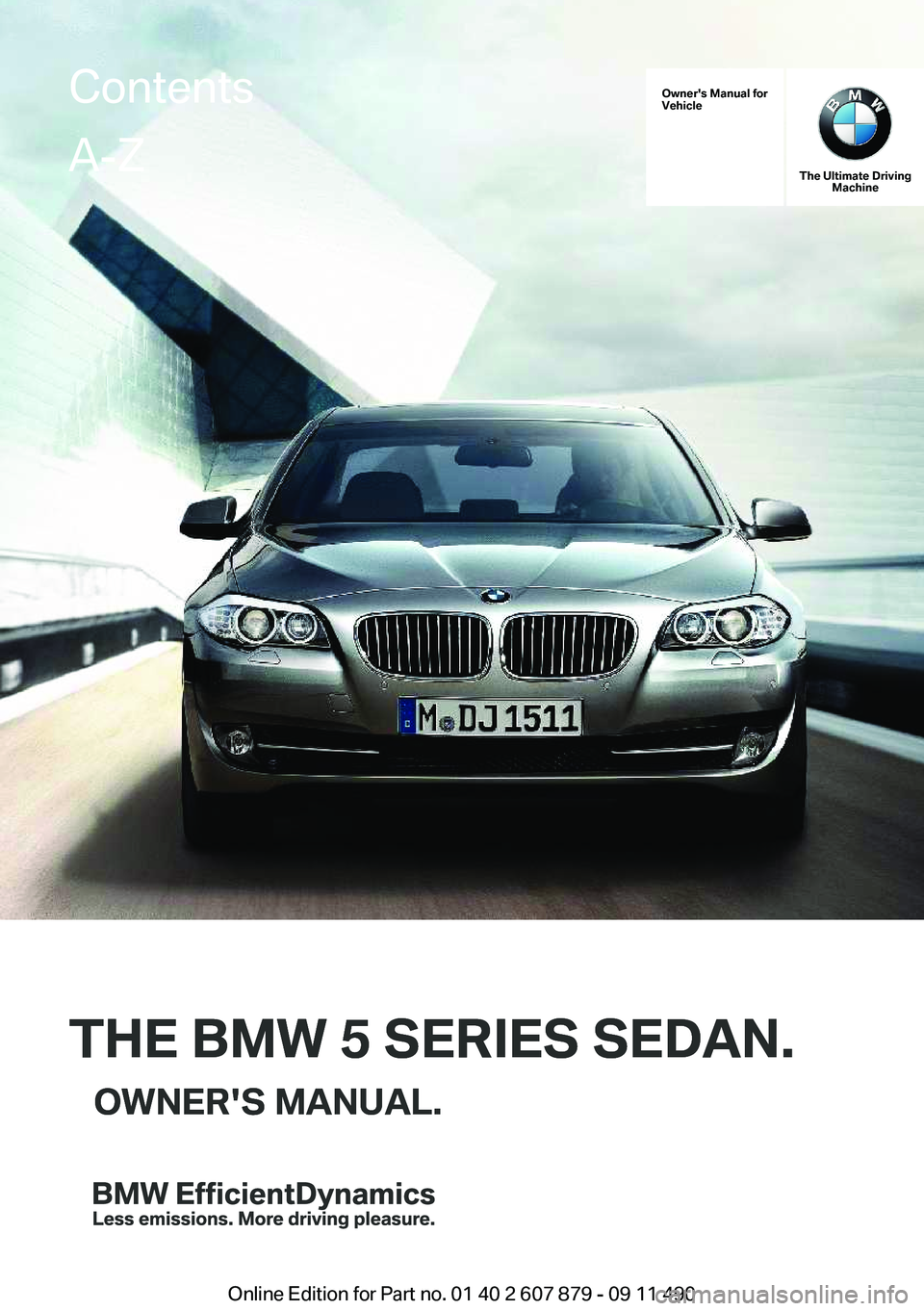 BMW 535I SEDAN 2012  Owners Manual Owner's Manual for
Vehicle
THE BMW 5 SERIES SEDAN.OWNER'S MANUAL.
The Ultimate Driving Machine
THE BMW 5 SERIES SEDAN.OWNER'S MANUAL.
ContentsA-Z
Online Edition for Part no. 01 40 2 607 87