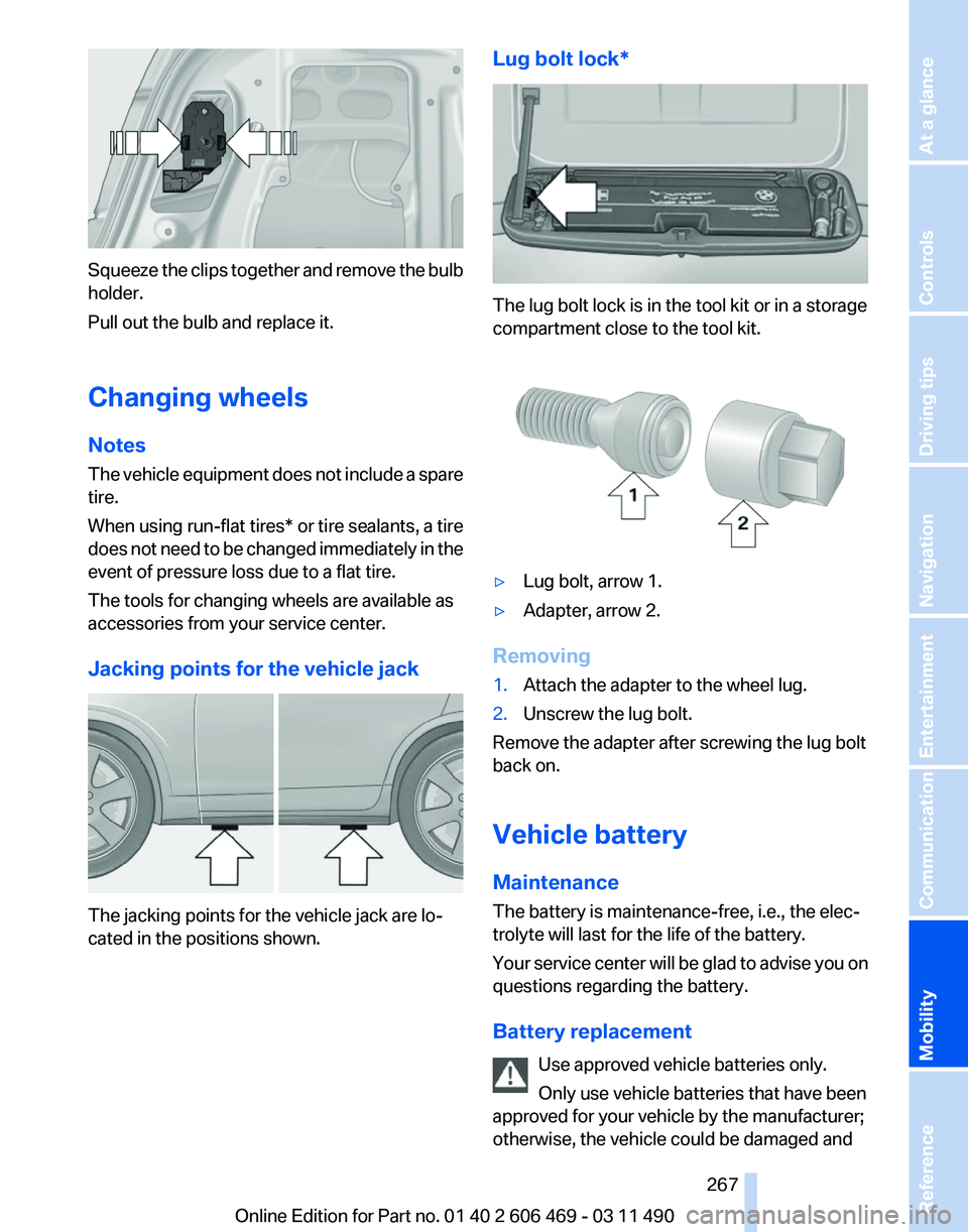 BMW 535I SEDAN 2011  Owners Manual Squeeze the clips together and remove the bulb
holder.
Pull out the bulb and replace it.
Changing wheels
Notes
The 
vehicle equipment does not include a spare
tire.
When using run-flat tires* or tire 