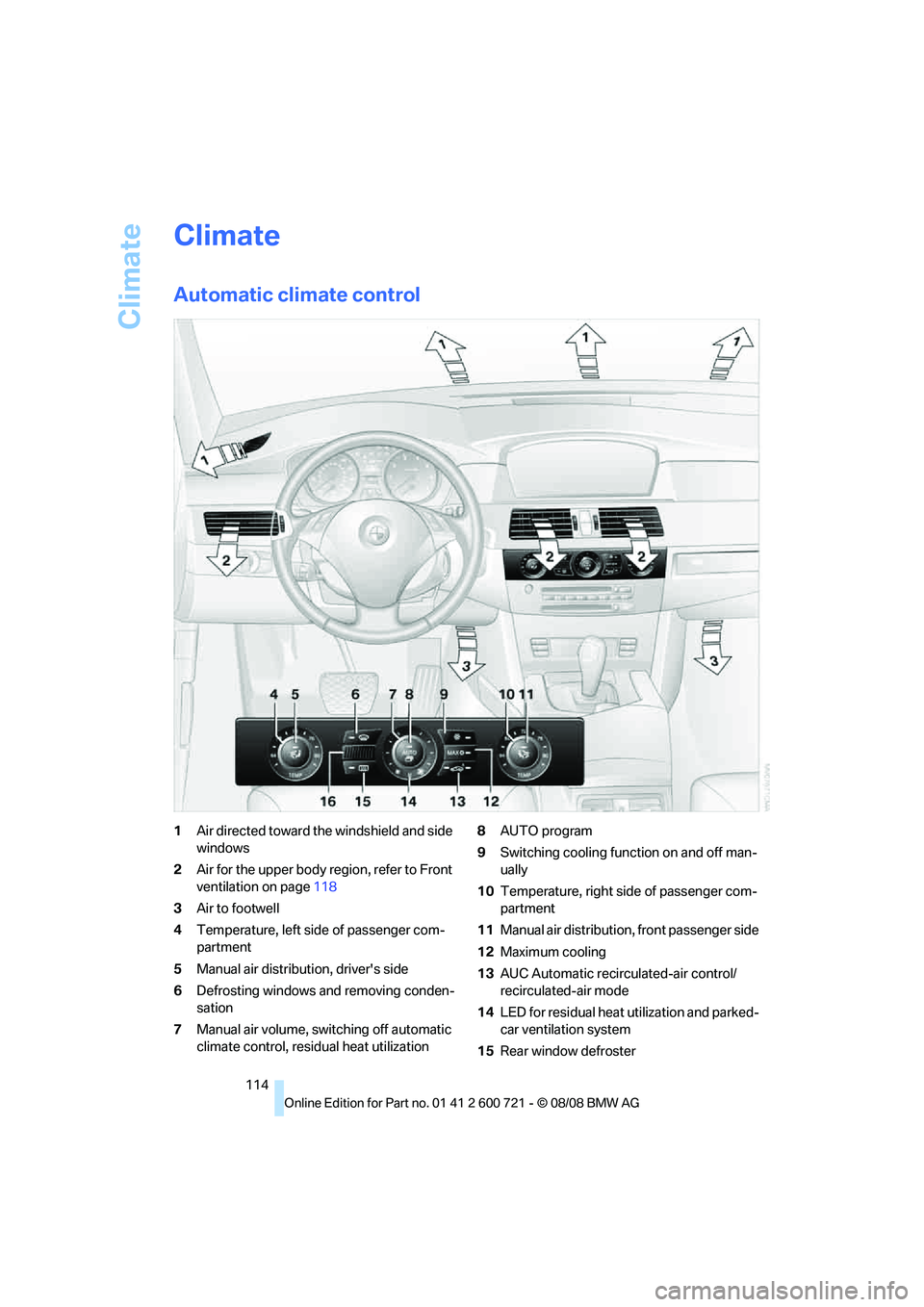 BMW 535I SEDAN 2009 Owners Manual Climate
114
Climate
Automatic climate control
1Air directed toward the windshield and side
windows
2Air for the upper body region, refer to Front
ventilation on page118
3Air to footwell
4Temperature BMW 535I SEDAN 2009 Owners Manual Climate
114
Climate
Automatic climate control
1Air directed toward the windshield and side
windows
2Air for the upper body region, refer to Front
ventilation on page118
3Air to footwell
4Temperature