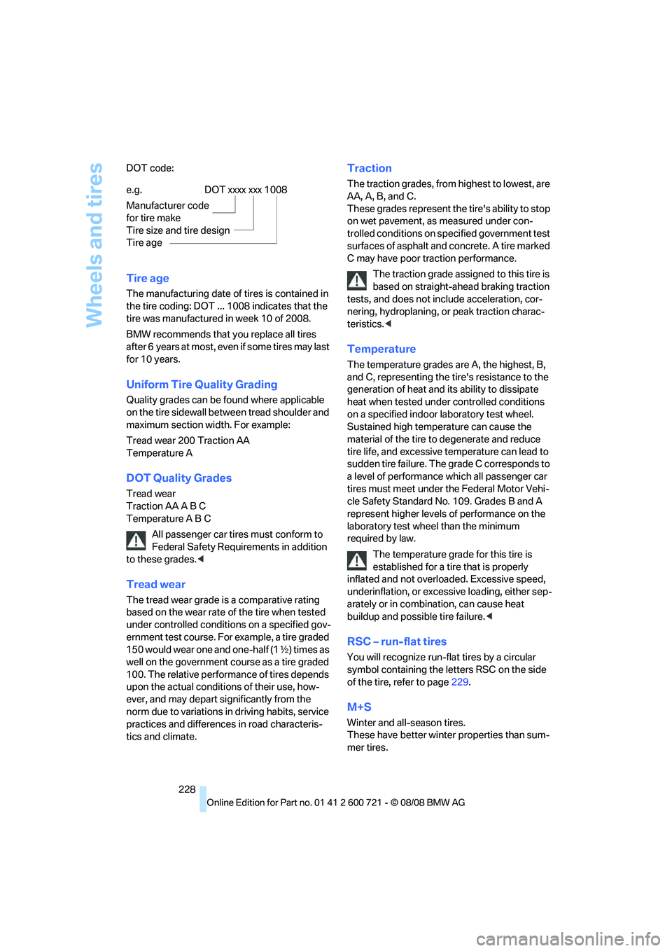 BMW 535I SEDAN 2009  Owners Manual Wheels and tires
228 DOT code:
Tire age
The manufacturing date of tires is contained in 
the tire coding: DOT ...1008 indicates that the 
tire was manufactured in week 10 of 2008.
BMW recommends that 