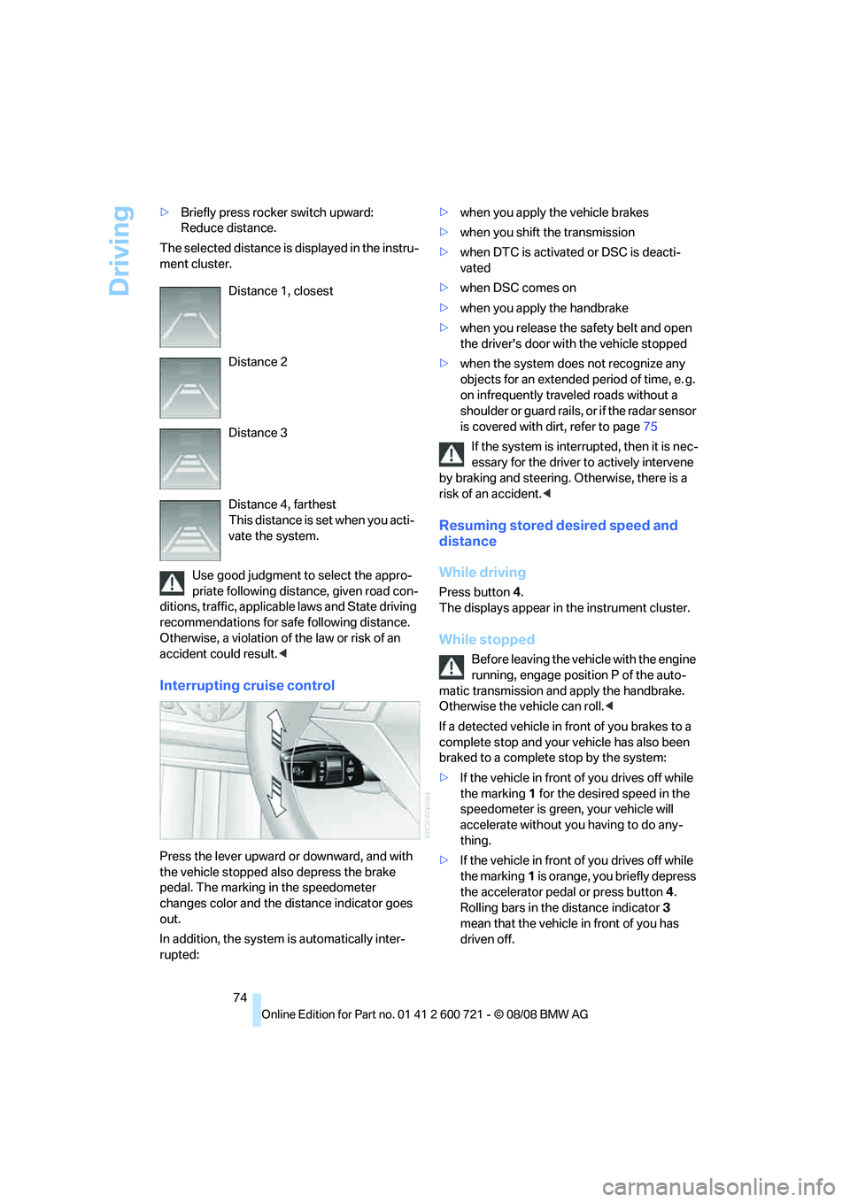 BMW 535I SEDAN 2009 Manual PDF Driving
74 >Briefly press rocker switch upward:
Reduce distance.
The selected distance is displayed in the instru-
ment cluster.
Use good judgment to select the appro-
priate following distance, given BMW 535I SEDAN 2009 Manual PDF Driving
74 >Briefly press rocker switch upward:
Reduce distance.
The selected distance is displayed in the instru-
ment cluster.
Use good judgment to select the appro-
priate following distance, given