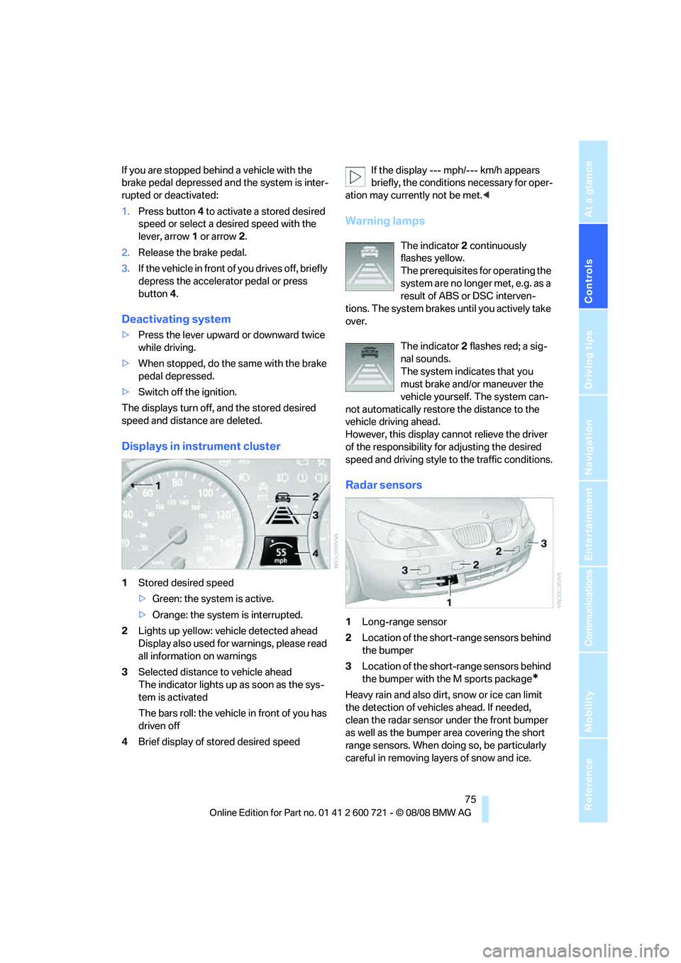 BMW 535I SEDAN 2009 Manual PDF Controls
75Reference
At a glance
Driving tips
Communications
Navigation
Entertainment
Mobility
If you are stopped behind a vehicle with the
brake pedal depressed and the system is inter-
rupted or d BMW 535I SEDAN 2009 Manual PDF Controls
75Reference
At a glance
Driving tips
Communications
Navigation
Entertainment
Mobility
If you are stopped behind a vehicle with the
brake pedal depressed and the system is inter-
rupted or d