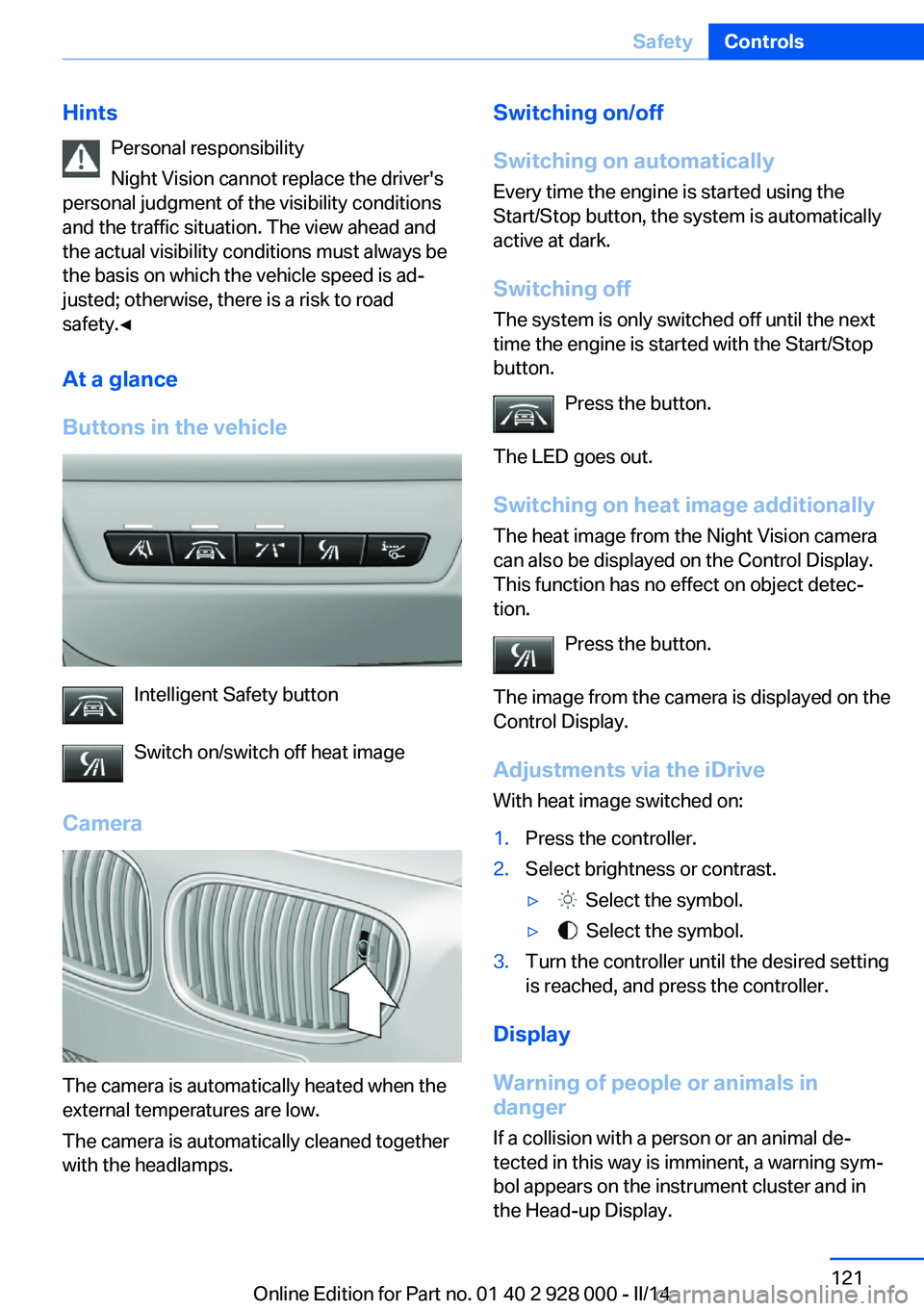 BMW 535I XDRIVE 2014  Owners Manual HintsPersonal responsibility
Night Vision cannot replace the driver's
personal judgment of the visibility conditions
and the traffic situation. The view ahead and
the actual visibility conditions 