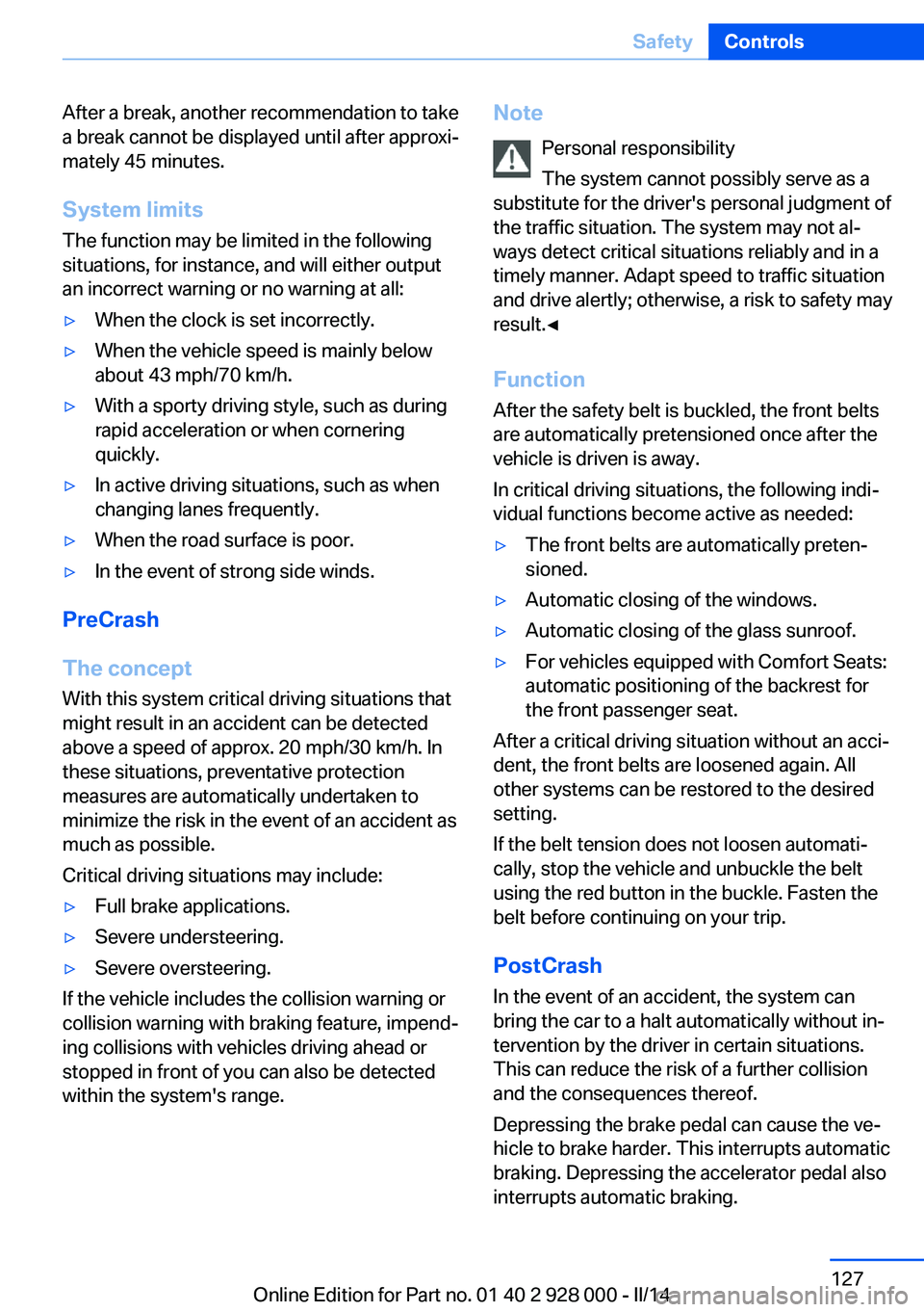 BMW 535I XDRIVE 2014  Owners Manual After a break, another recommendation to take
a break cannot be displayed until after approxi‐
mately 45 minutes.
System limits
The function may be limited in the following
situations, for instance,