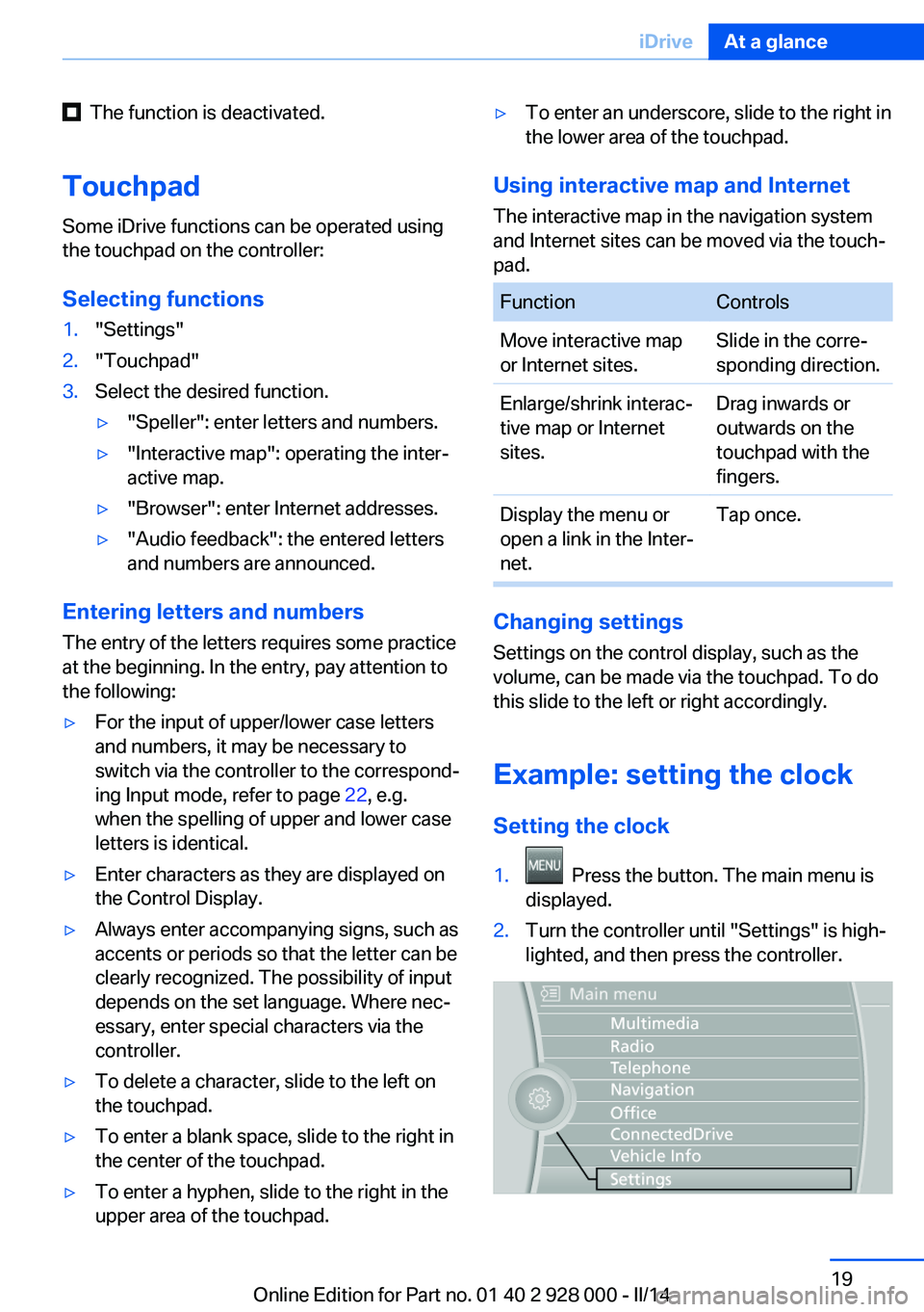 BMW 535I XDRIVE 2014  Owners Manual   The function is deactivated.
Touchpad Some iDrive functions can be operated using
the touchpad on the controller:
Selecting functions1."Settings"2."Touchpad"3.Select the desired func