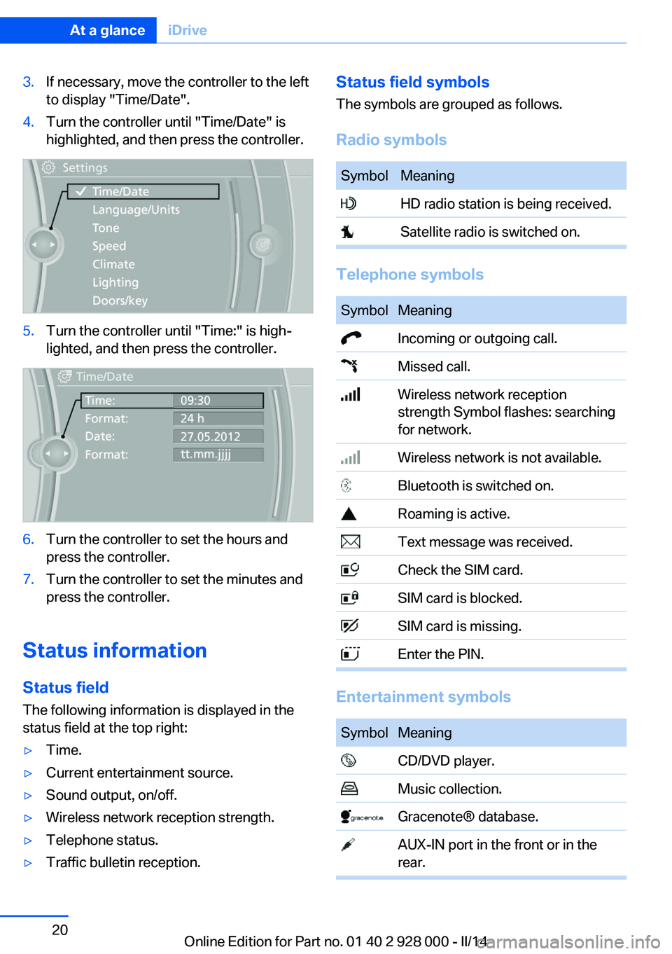 BMW 535I XDRIVE 2014 Owners Manual 3.If necessary, move the controller to the left
to display "Time/Date".4.Turn the controller until "Time/Date" is
highlighted, and then press the controller.5.Turn the controller until BMW 535I XDRIVE 2014 Owners Manual 3.If necessary, move the controller to the left
to display "Time/Date".4.Turn the controller until "Time/Date" is
highlighted, and then press the controller.5.Turn the controller until