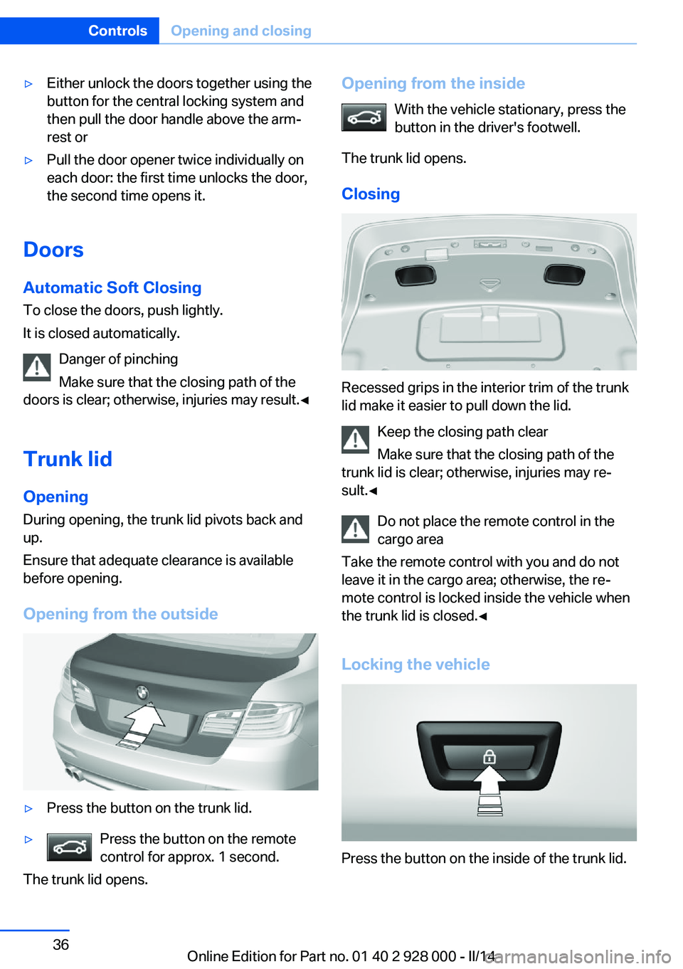 BMW 535I XDRIVE 2014 Owners Manual ▷Either unlock the doors together using the
button for the central locking system and
then pull the door handle above the arm‐
rest or▷Pull the door opener twice individually on
each door: the f BMW 535I XDRIVE 2014 Owners Manual ▷Either unlock the doors together using the
button for the central locking system and
then pull the door handle above the arm‐
rest or▷Pull the door opener twice individually on
each door: the f