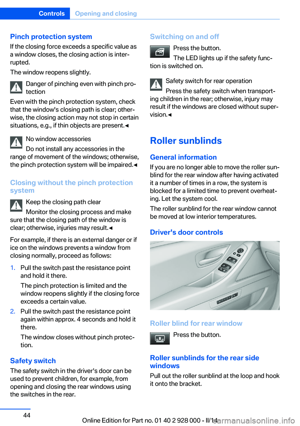 BMW 535I XDRIVE 2014 Service Manual Pinch protection systemIf the closing force exceeds a specific value as
a window closes, the closing action is inter‐
rupted.
The window reopens slightly.
Danger of pinching even with pinch pro‐
t BMW 535I XDRIVE 2014 Service Manual Pinch protection systemIf the closing force exceeds a specific value as
a window closes, the closing action is inter‐
rupted.
The window reopens slightly.
Danger of pinching even with pinch pro‐
t