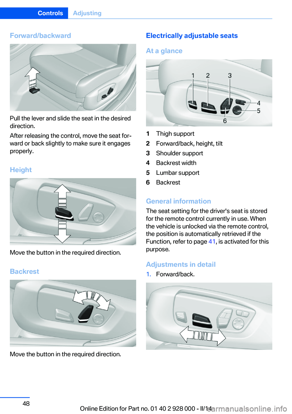 BMW 535I XDRIVE 2014 Service Manual Forward/backward
Pull the lever and slide the seat in the desired
direction.
After releasing the control, move the seat for‐
ward or back slightly to make sure it engages
properly.
Height
Move the b BMW 535I XDRIVE 2014 Service Manual Forward/backward
Pull the lever and slide the seat in the desired
direction.
After releasing the control, move the seat for‐
ward or back slightly to make sure it engages
properly.
Height
Move the b
