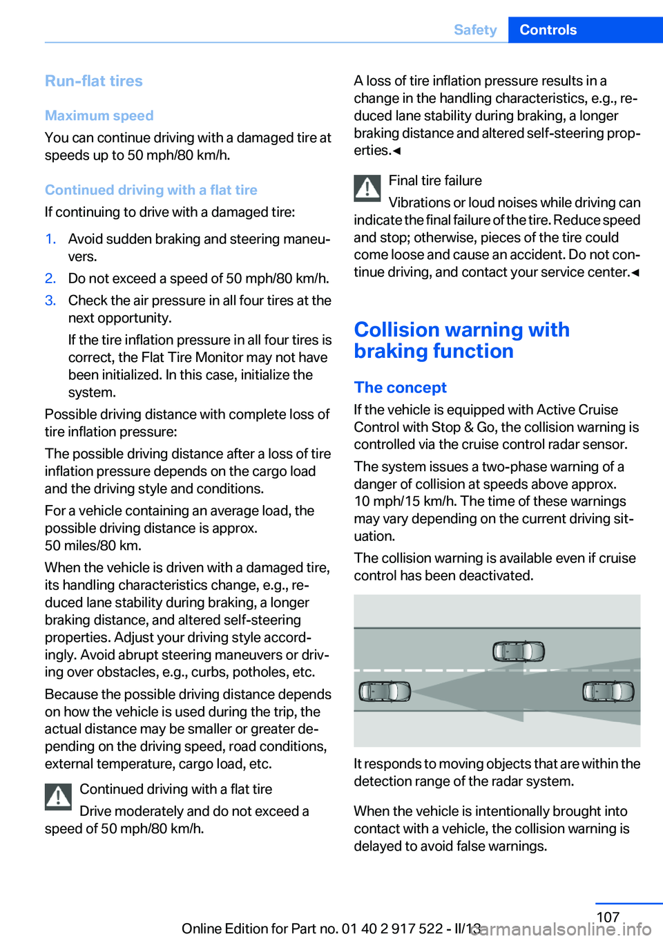 BMW 535I XDRIVE 2013 Owners Manual Run-flat tires
Maximum speed
You can continue driving with a damaged tire at
speeds up to 50 mph/80 km/h.
Continued driving with a flat tire
If continuing to drive with a damaged tire:1.Avoid sudden b BMW 535I XDRIVE 2013 Owners Manual Run-flat tires
Maximum speed
You can continue driving with a damaged tire at
speeds up to 50 mph/80 km/h.
Continued driving with a flat tire
If continuing to drive with a damaged tire:1.Avoid sudden b