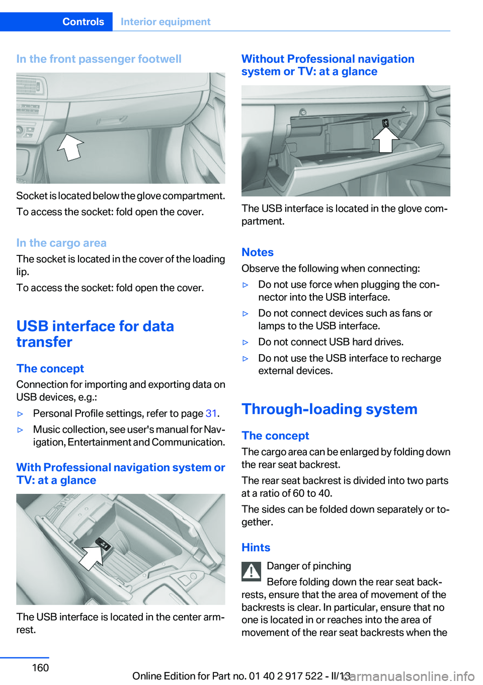 BMW 535I XDRIVE 2013  Owners Manual In the front passenger footwell
Socket is located below the glove compartment.
To access the socket: fold open the cover.
In the cargo area
The socket is located in the cover of the loading
lip.
To ac