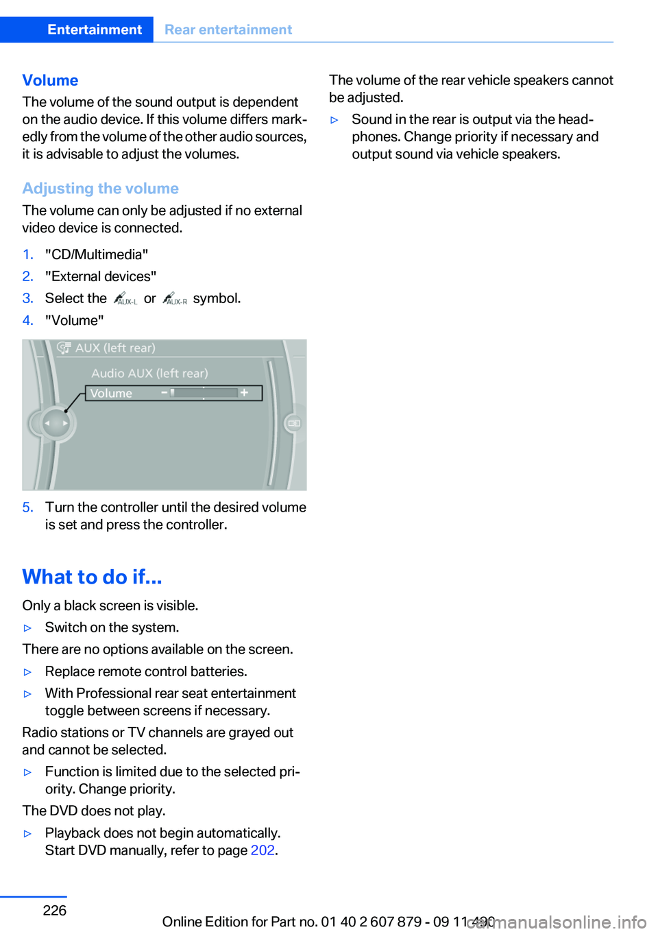 BMW 535I XDRIVE 2012 Owners Manual Volume
The volume of the sound output is dependent
on the audio device. If this volume differs mark‐
edly from the volume of the other audio sources,
it is advisable to adjust the volumes.
Adjusting BMW 535I XDRIVE 2012 Owners Manual Volume
The volume of the sound output is dependent
on the audio device. If this volume differs mark‐
edly from the volume of the other audio sources,
it is advisable to adjust the volumes.
Adjusting