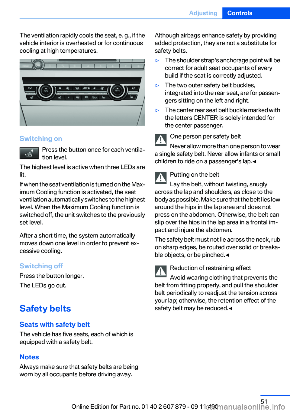 BMW 535I XDRIVE 2012 Owners Manual The ventilation rapidly cools the seat, e. g., if the
vehicle interior is overheated or for continuous
cooling at high temperatures.
Switching on
Press the button once for each ventila‐
tion level.
BMW 535I XDRIVE 2012 Owners Manual The ventilation rapidly cools the seat, e. g., if the
vehicle interior is overheated or for continuous
cooling at high temperatures.
Switching on
Press the button once for each ventila‐
tion level.