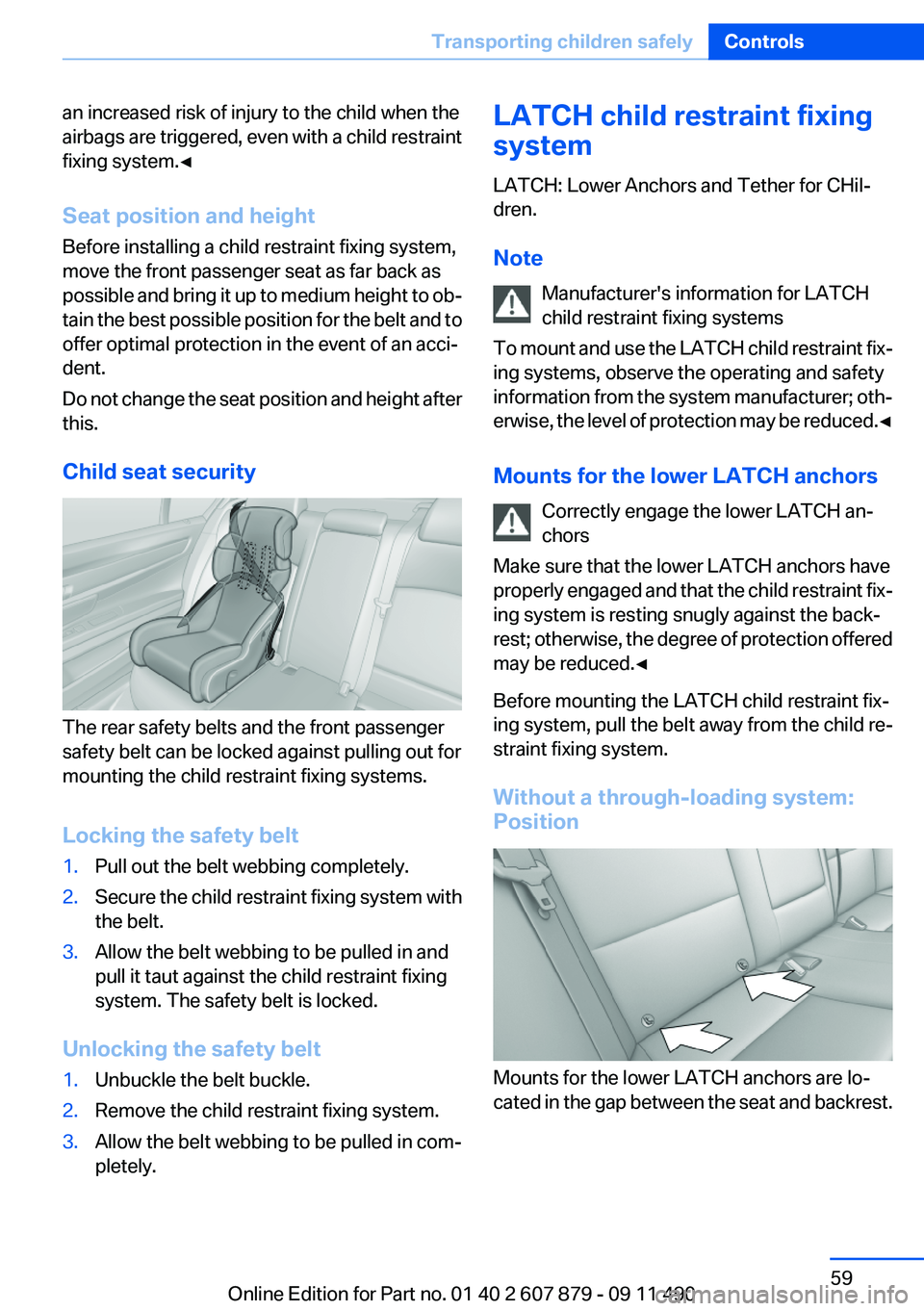 BMW 535I XDRIVE 2012 Owners Manual an increased risk of injury to the child when the
airbags are triggered, even with a child restraint
fixing system.◀
Seat position and height
Before installing a child restraint fixing system,
move BMW 535I XDRIVE 2012 Owners Manual an increased risk of injury to the child when the
airbags are triggered, even with a child restraint
fixing system.◀
Seat position and height
Before installing a child restraint fixing system,
move