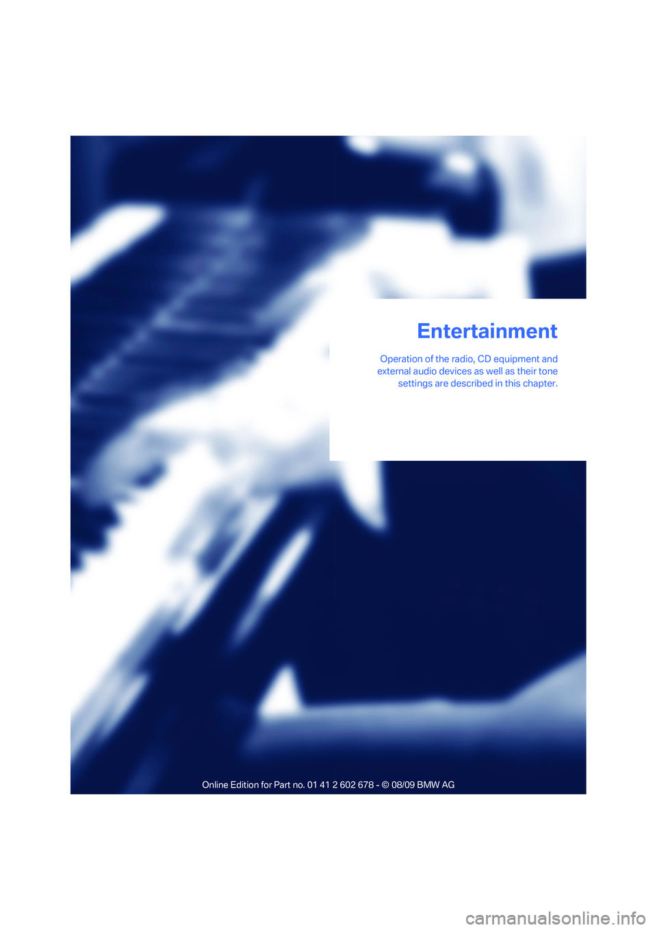 BMW 535I XDRIVE 2010  Owners Manual Entertainment
 Operation of the radio, CD equipment and
external audio devices as well as their tone
settings are described in this chapter.
Entertainment 