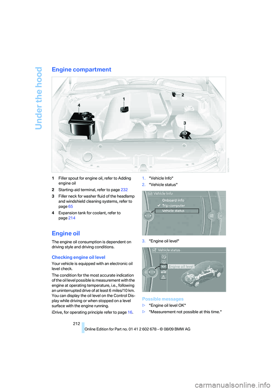 BMW 535I XDRIVE 2010  Owners Manual Under the hood
212
Engine compartment
1Filler spout for engine oil, refer to Adding 
engine oil
2Starting-aid terminal, refer to page232
3Filler neck for washer fluid of the headlamp 
and windshield c