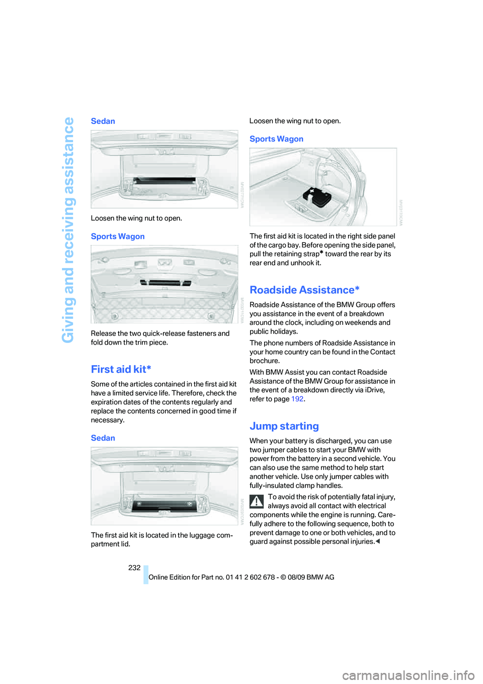 BMW 535I XDRIVE 2010  Owners Manual Giving and receiving assistance
232
Sedan
Loosen the wing nut to open.
Sports Wagon
Release the two quick-release fasteners and 
fold down the trim piece.
First aid kit*
Some of the articles contained
