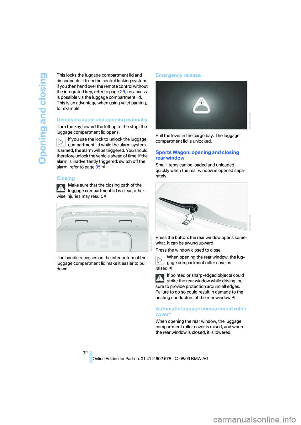 BMW 535I XDRIVE 2010 Owners Guide Opening and closing
32 This locks the luggage compartment lid and 
disconnects it from the central locking system. 
If you then hand over the remote control without 
the integrated key, refer to page2