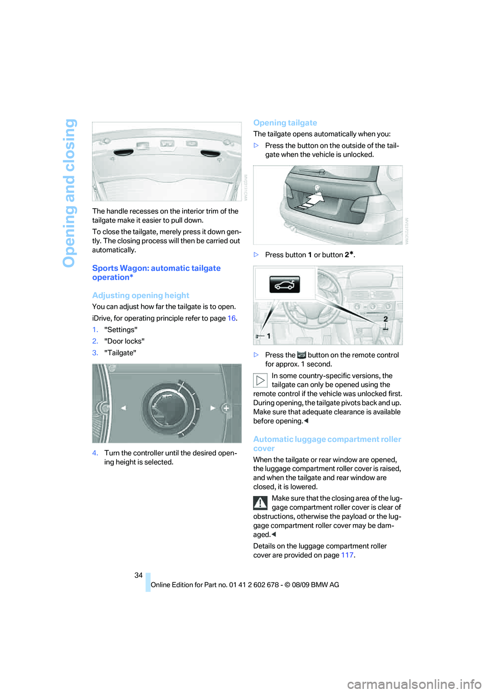 BMW 535I XDRIVE 2010  Owners Manual Opening and closing
34 The handle recesses on the interior trim of the 
tailgate make it easier to pull down.
To close the tailgate, merely press it down gen-
tly. The closing process will then be car