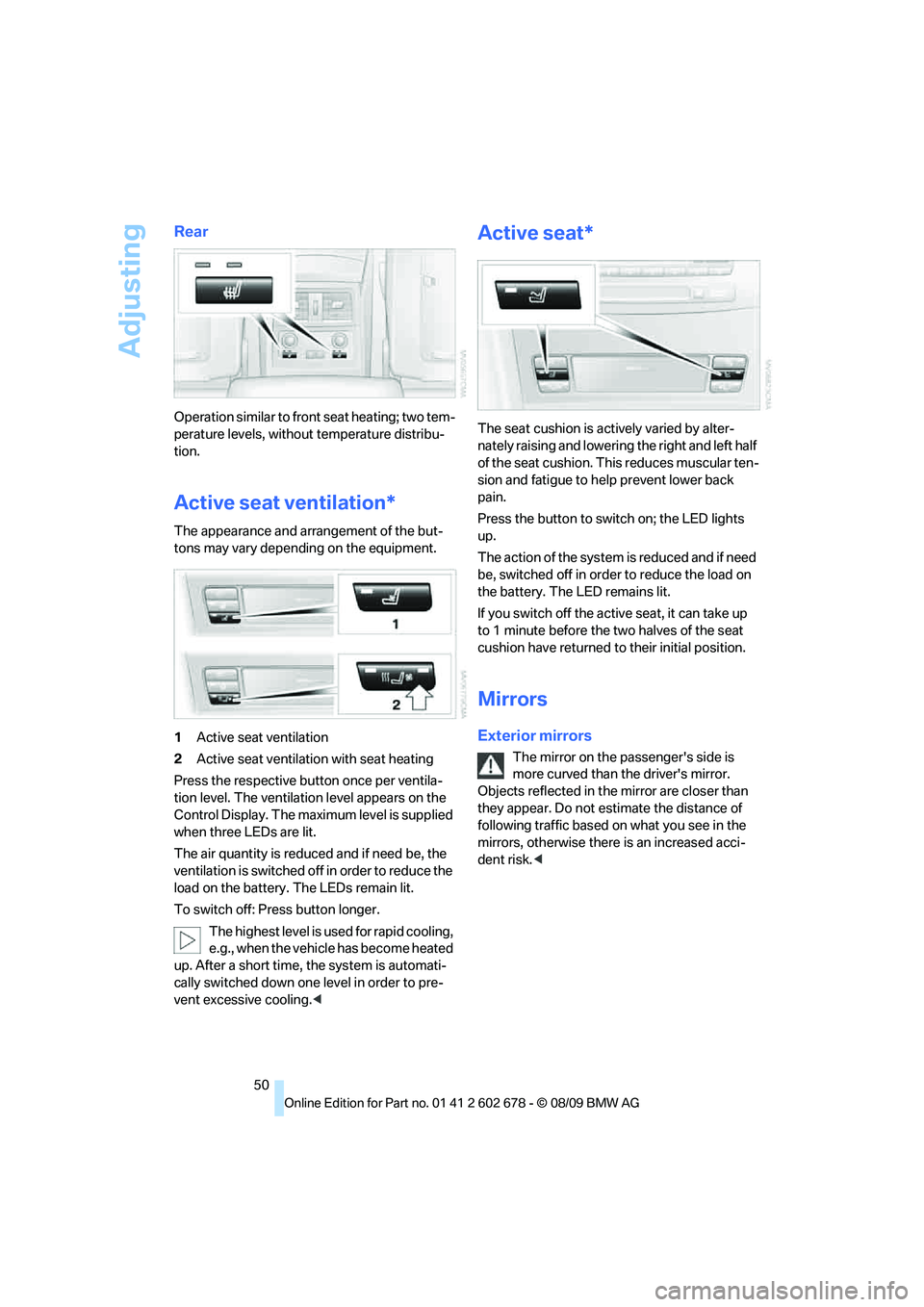 BMW 535I XDRIVE 2010 Workshop Manual Adjusting
50
Rear
Operation similar to front seat heating; two tem-
perature levels, without temperature distribu-
tion.
Active seat ventilation*
The appearance and arrangement of the but-
tons may va BMW 535I XDRIVE 2010 Workshop Manual Adjusting
50
Rear
Operation similar to front seat heating; two tem-
perature levels, without temperature distribu-
tion.
Active seat ventilation*
The appearance and arrangement of the but-
tons may va