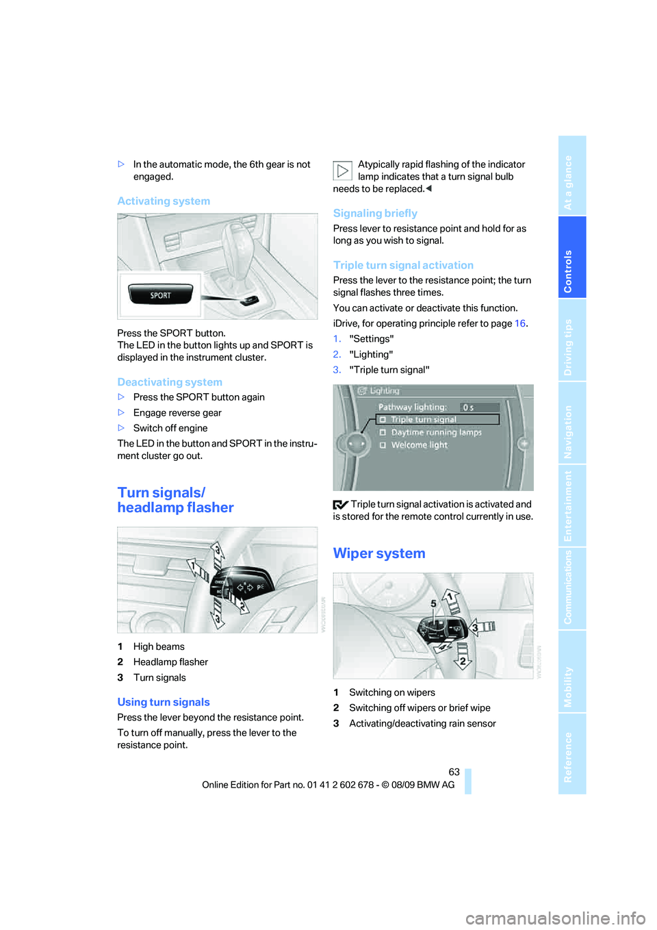 BMW 535I XDRIVE 2010 Repair Manual Controls
63Reference
At a glance
Driving tips
Communications
Navigation
Entertainment
Mobility
>In the automatic mode, the 6th gear is not
engaged.
Activating system
Press the SPORT button.
The LED BMW 535I XDRIVE 2010 Repair Manual Controls
63Reference
At a glance
Driving tips
Communications
Navigation
Entertainment
Mobility
>In the automatic mode, the 6th gear is not
engaged.
Activating system
Press the SPORT button.
The LED