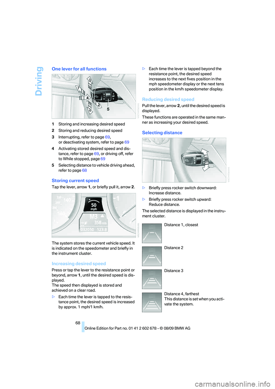 BMW 535I XDRIVE 2010 Repair Manual Driving
68
One lever for all functions
1Storing and increasing desired speed
2Storing and reducing desired speed
3Interrupting, refer to page69,
or deactivating system, refer to page69
4Activating sto BMW 535I XDRIVE 2010 Repair Manual Driving
68
One lever for all functions
1Storing and increasing desired speed
2Storing and reducing desired speed
3Interrupting, refer to page69,
or deactivating system, refer to page69
4Activating sto