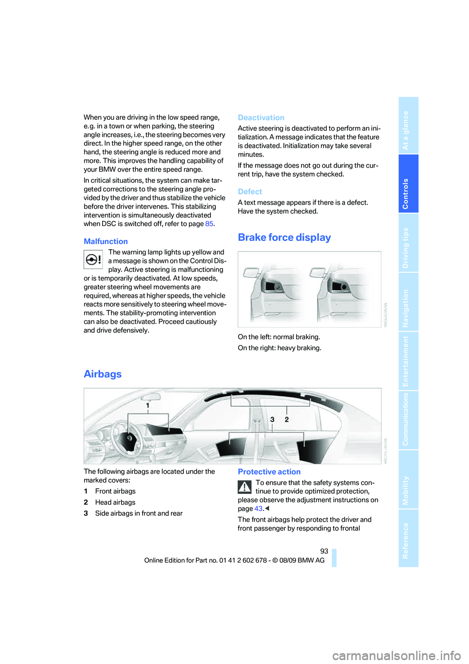 BMW 535I XDRIVE 2010 Owners Manual Controls
93Reference
At a glance
Driving tips
Communications
Navigation
Entertainment
Mobility
When you are driving in the low speed range,
e. g. in a town or when parking, the steering
angle incre BMW 535I XDRIVE 2010 Owners Manual Controls
93Reference
At a glance
Driving tips
Communications
Navigation
Entertainment
Mobility
When you are driving in the low speed range,
e. g. in a town or when parking, the steering
angle incre