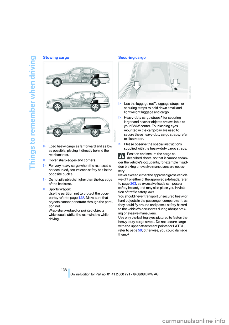 BMW 535I XDRIVE 2009  Owners Manual Things to remember when driving
138
Stowing cargo
>Load heavy cargo as far forward and as low 
as possible, placing it directly behind the 
rear backrest.
>Cover sharp edges and corners.
>For very hea