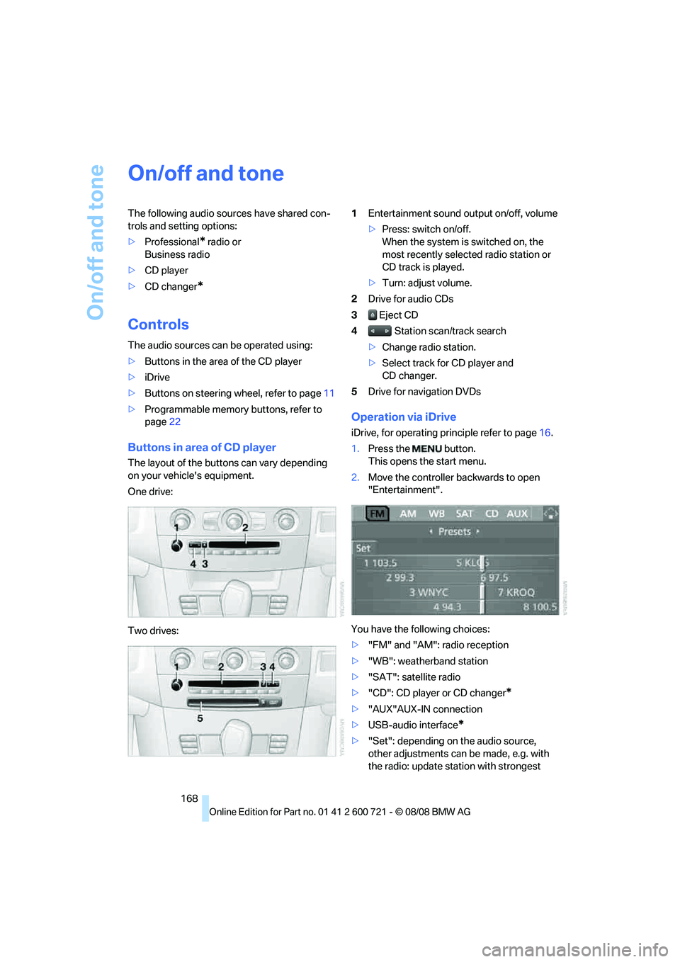 BMW 535I XDRIVE 2009  Owners Manual On/off and tone
168
On/off and tone
The following audio sources have shared con-
trols and setting options:
>Professional
* radio or 
Business radio
>CD player
>CD changer
*
Controls
The audio sources