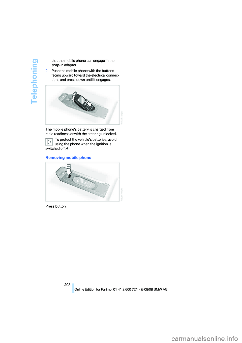 BMW 535I XDRIVE 2009  Owners Manual Telephoning
208 that the mobile phone can engage in the 
snap-in adapter.
2.Push the mobile phone with the buttons 
facing upward toward the electrical connec-
tions and press down until it engages.
T