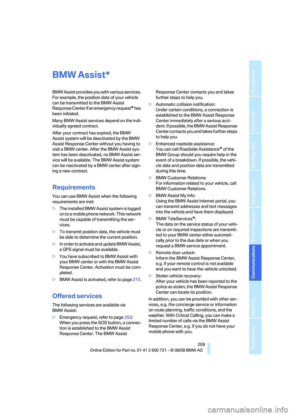BMW 535I XDRIVE 2009  Owners Manual  209
Entertainment
Reference
At a glance
Controls
Driving tips Communications
Navigation
Mobility
BMW Assist
BMW Assist provides you with various services. 
For example, the position data of your vehi