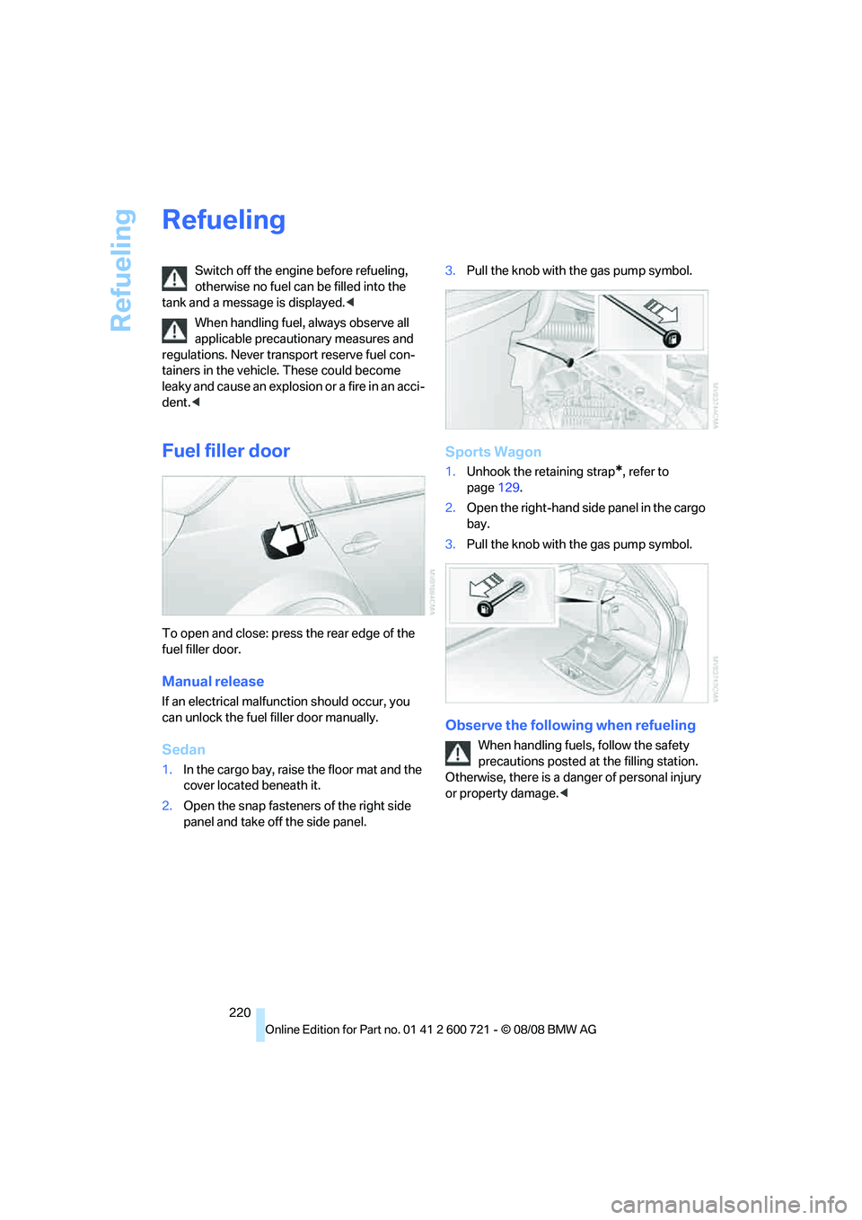 BMW 535I XDRIVE 2009  Owners Manual Refueling
220
Refueling
Switch off the engine before refueling, 
otherwise no fuel can be filled into the 
tank and a message is displayed.<
When handling fuel, always observe all 
applicable precauti