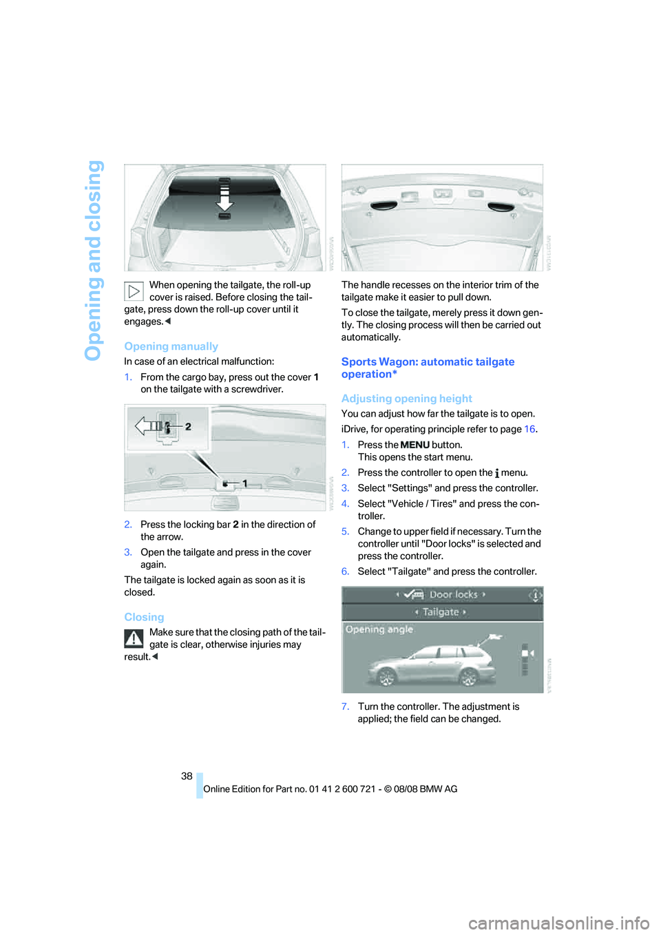 BMW 535I XDRIVE 2009  Owners Manual Opening and closing
38 When opening the tailgate, the roll-up 
cover is raised. Before closing the tail-
gate, press down the roll-up cover until it 
engages.<
Opening manually
In case of an electrica