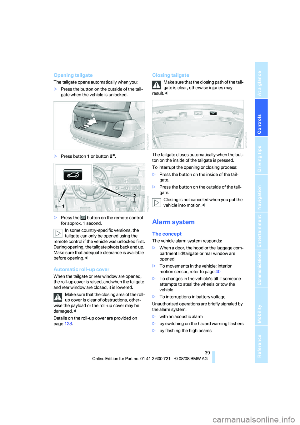 BMW 535I XDRIVE 2009 Service Manual Controls
39Reference
At a glance
Driving tips
Communications
Navigation
Entertainment
Mobility
Opening tailgate
The tailgate opens automatically when you:
>Press the button on the outside of the tail BMW 535I XDRIVE 2009 Service Manual Controls
39Reference
At a glance
Driving tips
Communications
Navigation
Entertainment
Mobility
Opening tailgate
The tailgate opens automatically when you:
>Press the button on the outside of the tail