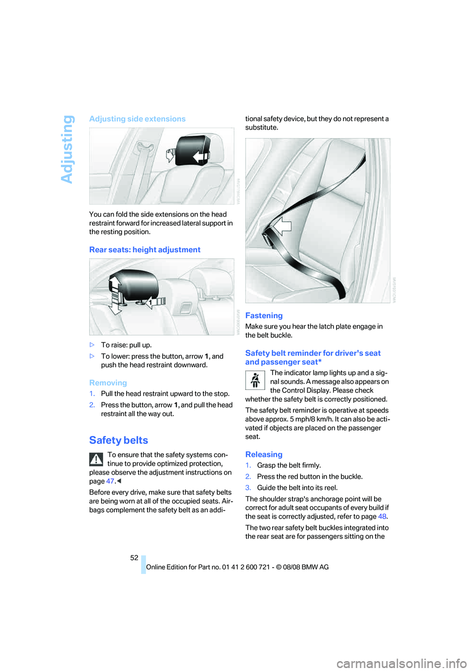 BMW 535I XDRIVE 2009 Workshop Manual Adjusting
52
Adjusting side extensions
You can fold the side extensions on the head
restraint forward for increased lateral support in
the resting position.
Rear seats: height adjustment
>To raise: BMW 535I XDRIVE 2009 Workshop Manual Adjusting
52
Adjusting side extensions
You can fold the side extensions on the head
restraint forward for increased lateral support in
the resting position.
Rear seats: height adjustment
>To raise: