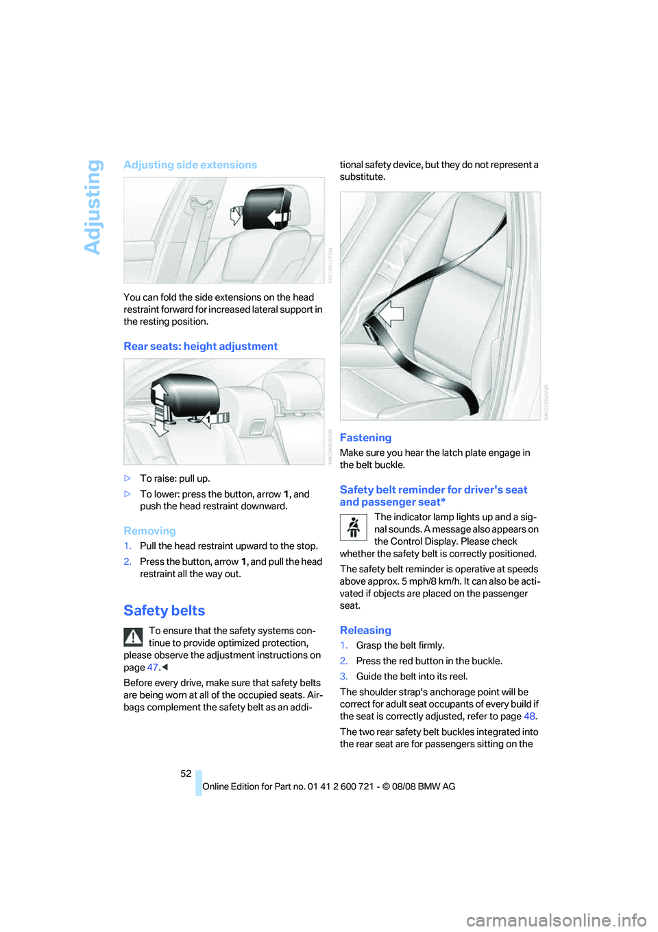 BMW 535I XDRIVE 2009  Owners Manual Adjusting
52
Adjusting side extensions
You can fold the side extensions on the head 
restraint forward for increased lateral support in 
the resting position.
Rear seats: height adjustment
>To raise: 