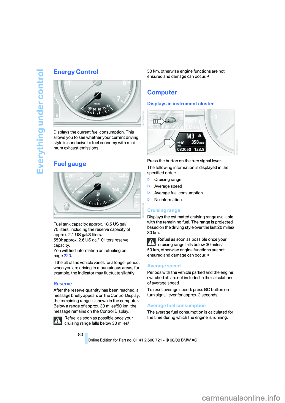 BMW 535I XDRIVE 2009  Owners Manual Everything under control
80
Energy Control
Displays the current fuel consumption. This 
allows you to see whether your current driving 
style is conducive to fuel economy with mini-
mum exhaust emissi