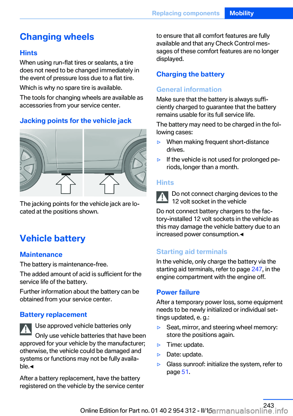 BMW 535I XDRIVE SEDAN 2015  Owners Manual Changing wheels
Hints
When using run-flat tires or sealants, a tire
does not need to be changed immediately in
the event of pressure loss due to a flat tire.
Which is why no spare tire is available.
T