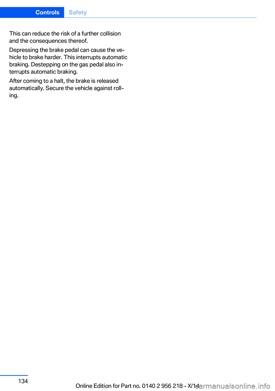 BMW 535I XDRIVE SEDAN 2014 Owners Manual This can reduce the risk of a further collision
and the consequences thereof.
Depressing the brake pedal can cause the ve‐
hicle to brake harder. This interrupts automatic
braking. Destepping on the BMW 535I XDRIVE SEDAN 2014 Owners Manual This can reduce the risk of a further collision
and the consequences thereof.
Depressing the brake pedal can cause the ve‐
hicle to brake harder. This interrupts automatic
braking. Destepping on the