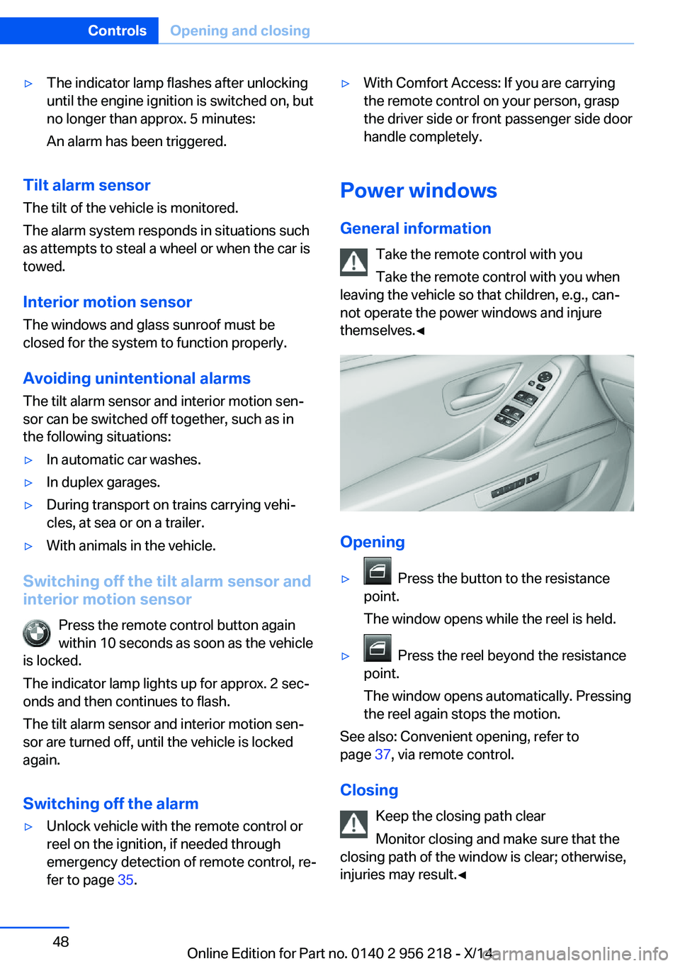 BMW 535I XDRIVE SEDAN 2014  Owners Manual ▷The indicator lamp flashes after unlocking
until the engine ignition is switched on, but
no longer than approx. 5 minutes:
An alarm has been triggered.
Tilt alarm sensor The tilt of the vehicle is 