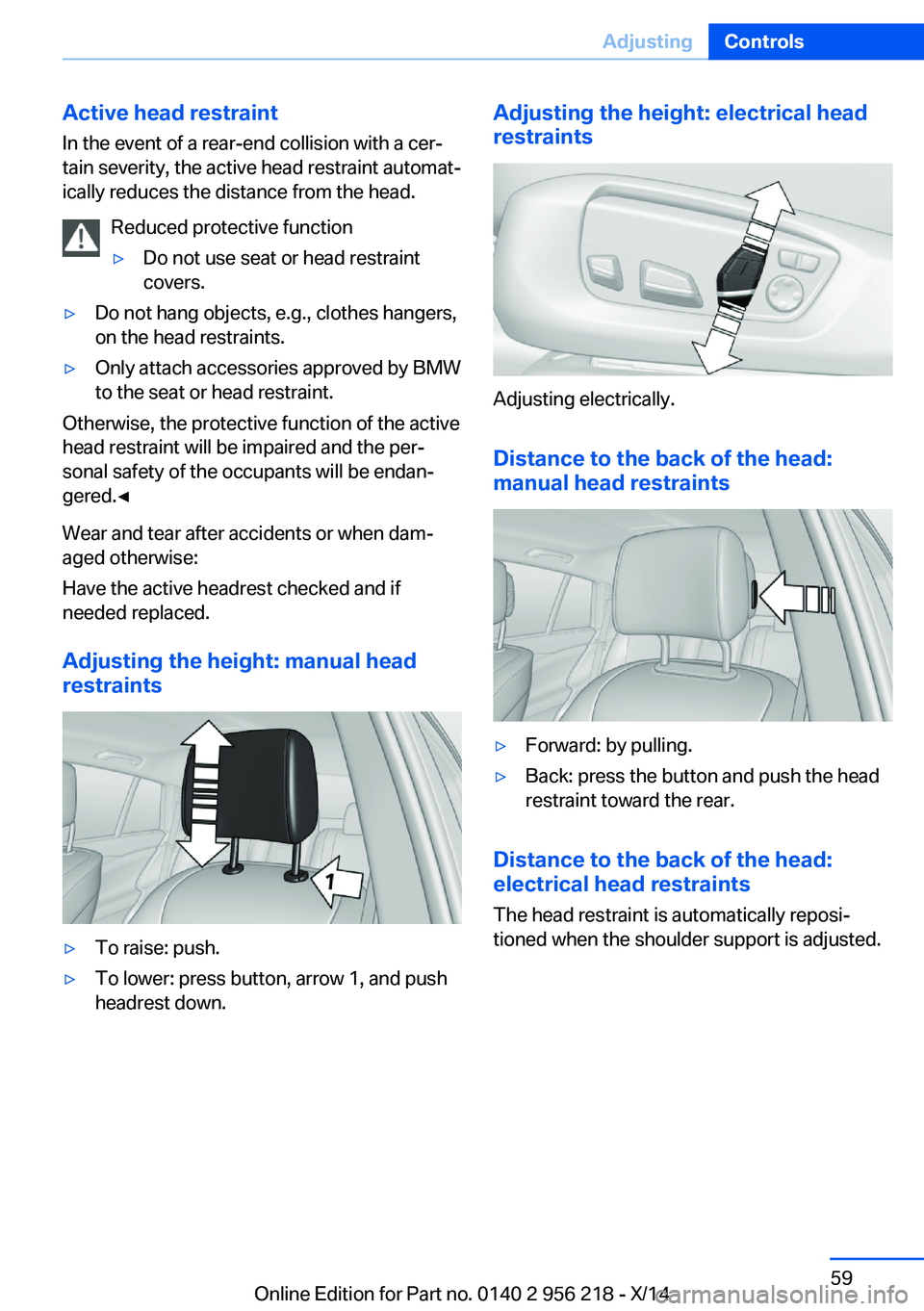 BMW 535I XDRIVE SEDAN 2014  Owners Manual Active head restraintIn the event of a rear-end collision with a cer‐
tain severity, the active head restraint automat‐
ically reduces the distance from the head.
Reduced protective function▷Do 