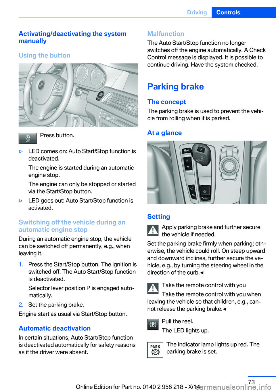 BMW 535I XDRIVE SEDAN 2014  Owners Manual Activating/deactivating the system
manually
Using the button
Press button.
▷LED comes on: Auto Start/Stop function is
deactivated.
The engine is started during an automatic
engine stop.
The engine c