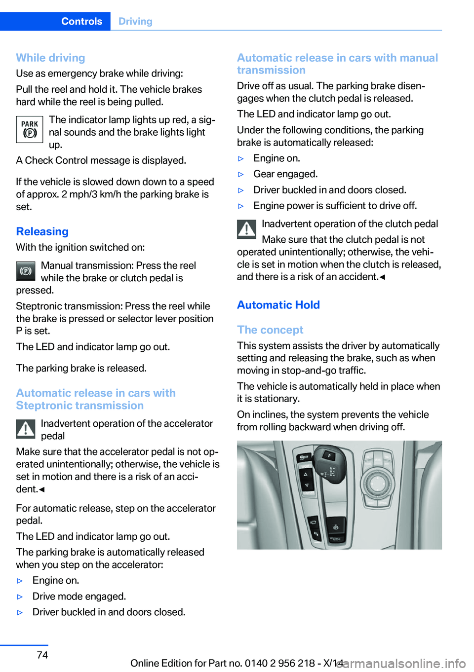 BMW 535I XDRIVE SEDAN 2014 Manual PDF While driving
Use as emergency brake while driving:
Pull the reel and hold it. The vehicle brakes
hard while the reel is being pulled.
The indicator lamp lights up red, a sig‐
nal sounds and the bra