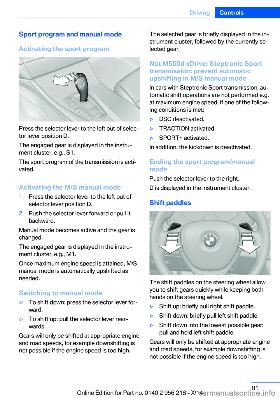 BMW 535I XDRIVE SEDAN 2014 Manual Online Sport program and manual mode
Activating the sport program
Press the selector lever to the left out of selec‐
tor lever position D.
The engaged gear is displayed in the instru‐
ment cluster, e.g.,